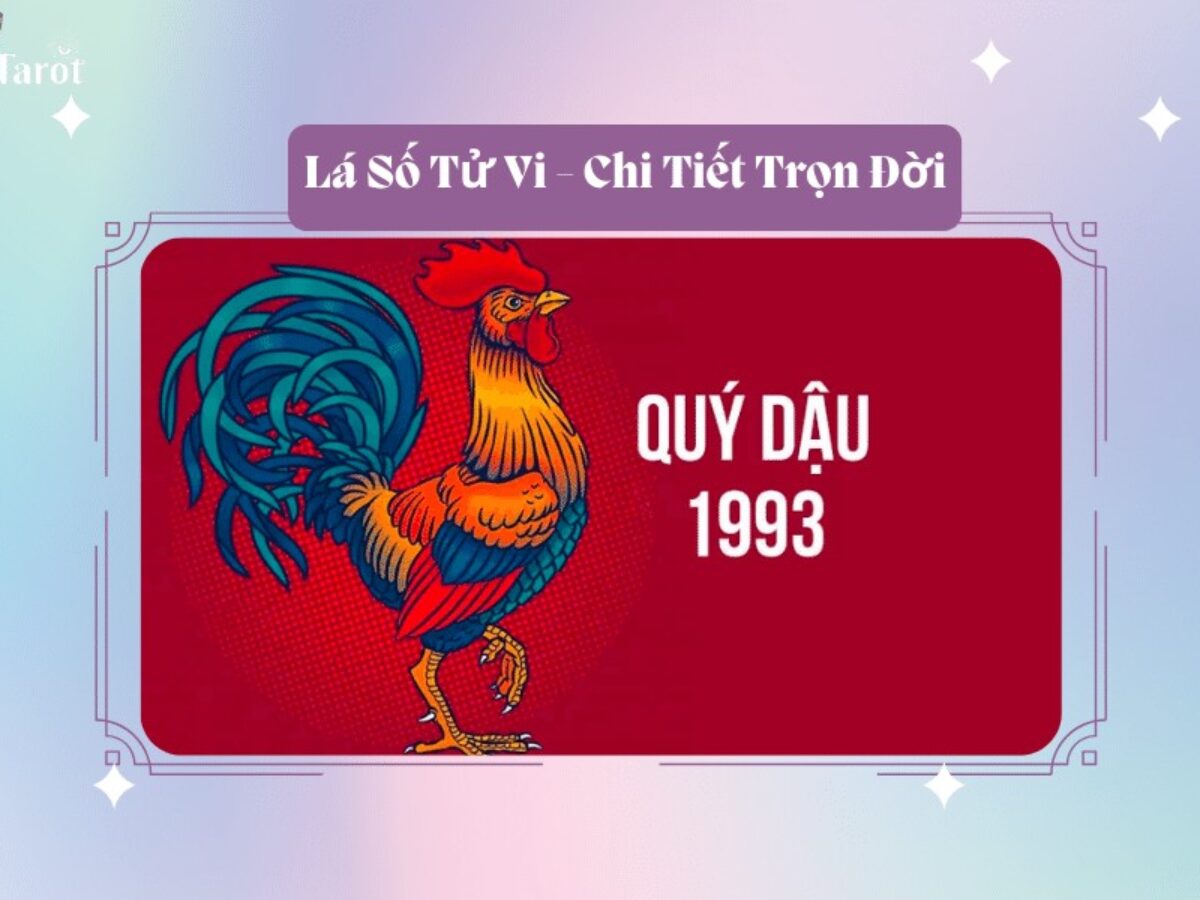 Lá Số Tử Vi Tuổi Quý Dậu 1993 Chi Tiết Trọn Đời - Trang Tarot